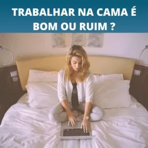 Trabalhar na cama é bom ou ruim?