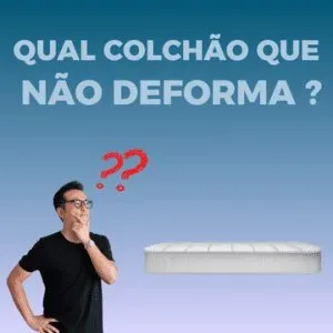 Qual Colchão que não deforma?