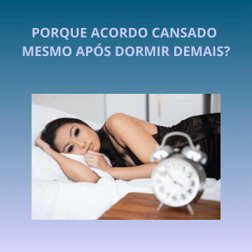 Por que acordo cansado mesmo após dormir demais? Descubra as razões.