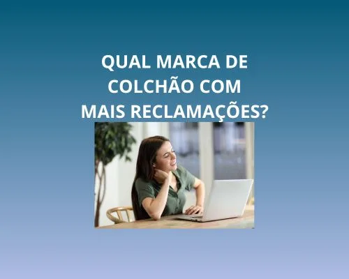 Qual marca de colchão com mais reclamações?
