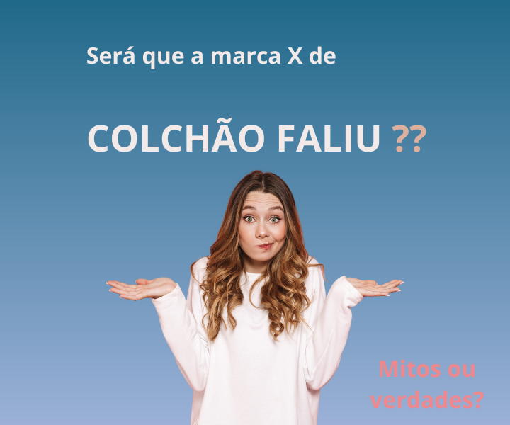 Marca X de colchão faliu? mitos e verdades.