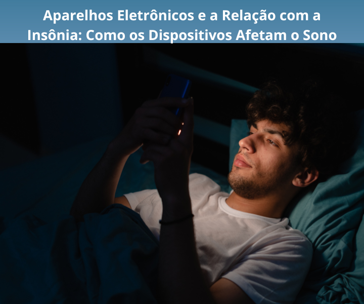 Aparelhos Eletrônicos e a Relação com a Insônia: Como os Dispositivos Afetam o Sono