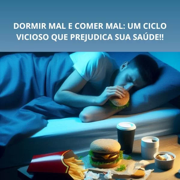 DORMIR MAL E COMER MAL: UM CICLO VICIOSO QUE PREJUDICA SUA SAÚDE!