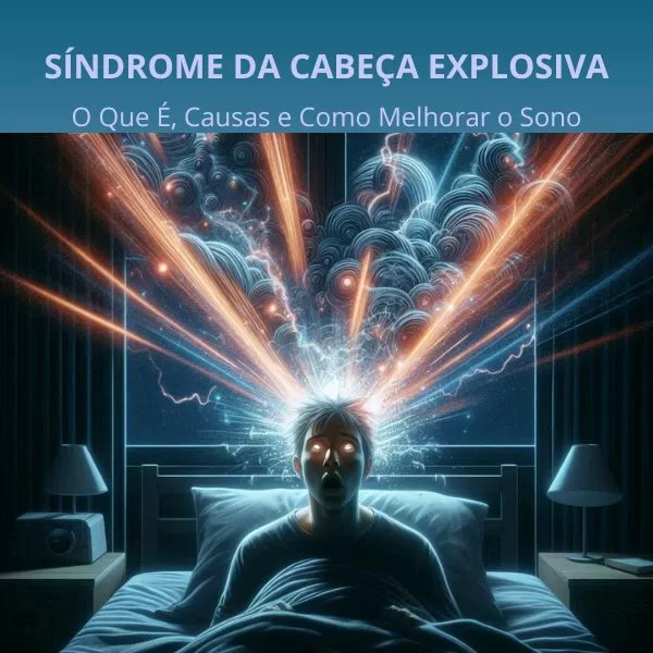 Síndrome da Cabeça Explosiva: O Que É, Causas e Como Melhorar o Sono