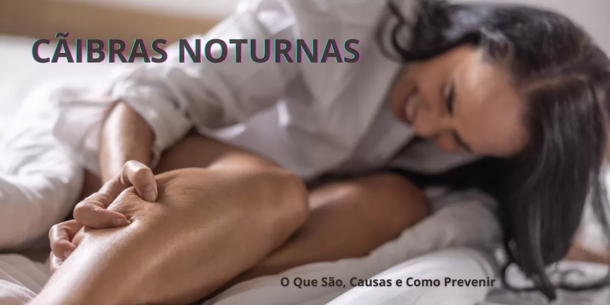 Cãibras Noturnas: O Que São, Causas e Como Prevenir