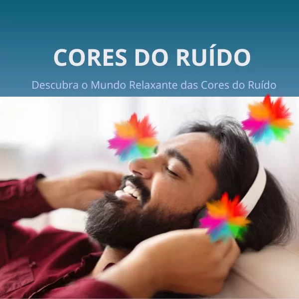 Descubra o Mundo Relaxante das Cores do Ruído: