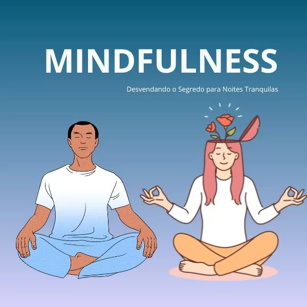 Mindfulness e Sono: Desvendando o Segredo para Noites Tranquilas